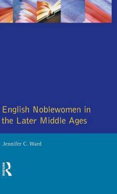Cover for Jennifer Ward · English Noblewomen in the Later Middle Ages - The Medieval World (Inbunden Bok) (2015)
