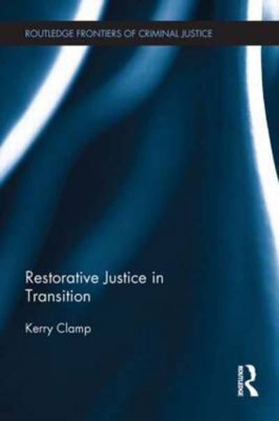 Cover for Clamp, Kerry (University of Nottingham, UK) · Restorative Justice in Transition - Routledge Frontiers of Criminal Justice (Paperback Book) (2015)