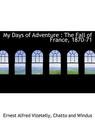 Cover for Ernest Alfred Vizetelly · My Days of Adventure: the Fall of France, 1870-71 (Paperback Book) (2010)