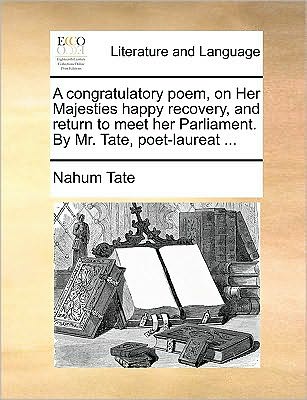 Cover for Nahum Tate · A Congratulatory Poem, on Her Majesties Happy Recovery, and Return to Meet Her Parliament. by Mr. Tate, Poet-laureat ... (Paperback Book) (2010)