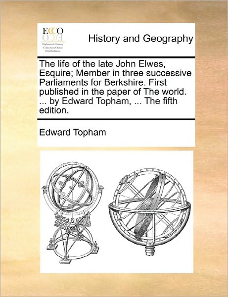 Cover for Edward Topham · The Life of the Late John Elwes, Esquire; Member in Three Successive Parliaments for Berkshire. First Published in the Paper of the World. ... by Edward T (Paperback Book) (2010)