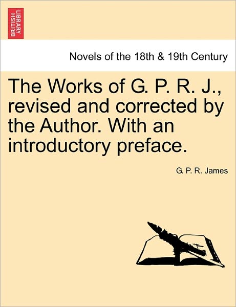 Cover for George Payne Rainsford James · The Works of G. P. R. J., Revised and Corrected by the Author. with an Introductory Preface. (Paperback Book) (2011)