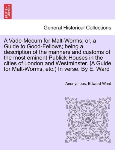 Cover for Edward Ward · A Vade-mecum for Malt-worms; Or, a Guide to Good-fellows; Being a Description of the Manners and Customs of the Most Eminent Publick Houses in the ... for Malt-worms, Etc.) in Verse. by E. Ward (Pocketbok) (2011)