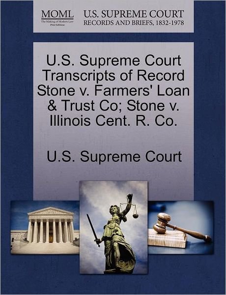 Cover for U S Supreme Court · U.s. Supreme Court Transcripts of Record Stone V. Farmers' Loan &amp; Trust Co; Stone V. Illinois Cent. R. Co. (Taschenbuch) (2011)