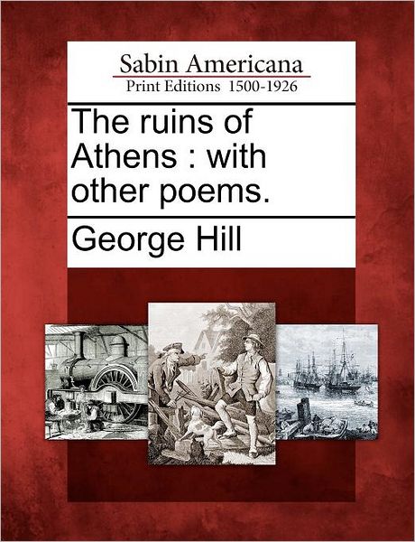 Cover for George Hill · The Ruins of Athens: with Other Poems. (Taschenbuch) (2012)