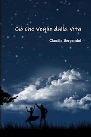 Cover for Claudia Bergamini · Ciò Che Voglio Dalla Vita (Buch) (2013)