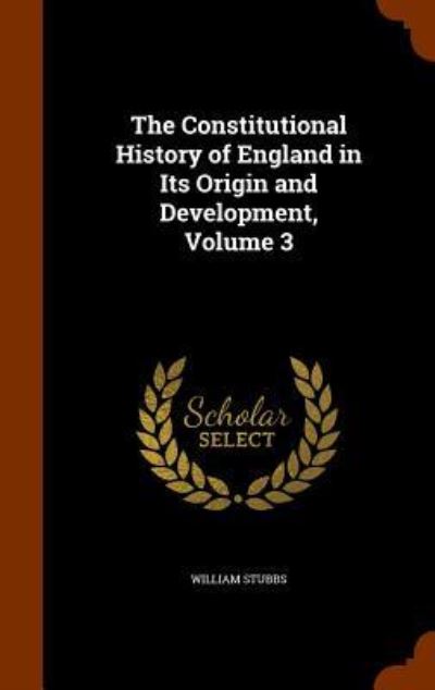 Cover for William Stubbs · The Constitutional History of England in Its Origin and Development, Volume 3 (Hardcover Book) (2015)