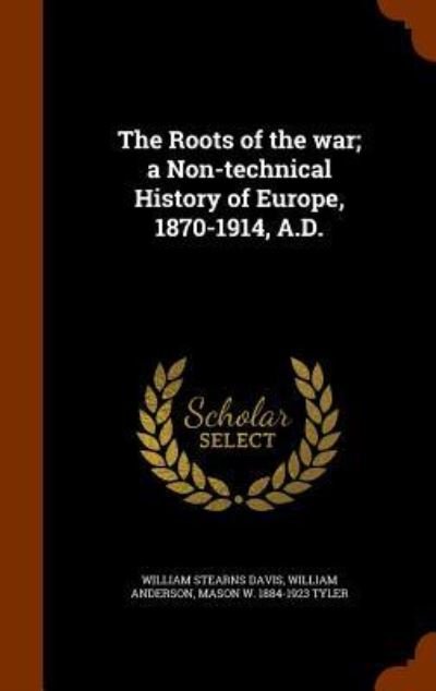 Cover for William Stearns Davis · The Roots of the War; A Non-Technical History of Europe, 1870-1914, A.D. (Hardcover Book) (2015)