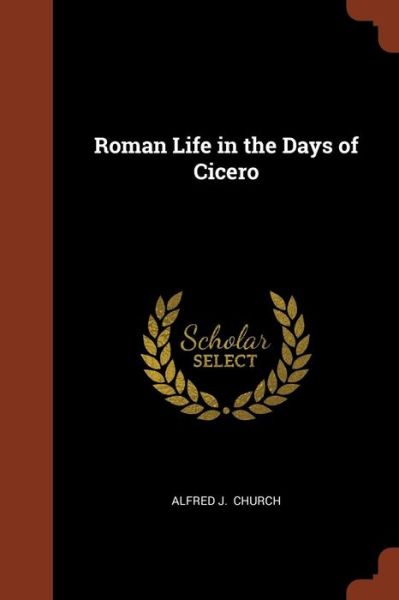 Cover for Alfred J Church · Roman Life in the Days of Cicero (Paperback Book) (2017)