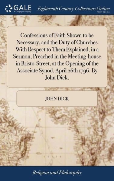Cover for John Dick · Confessions of Faith Shown to Be Necessary, and the Duty of Churches with Respect to Them Explained, in a Sermon, Preached in the Meeting-House in ... Synod, April 26th 1796. by John Dick, (Hardcover Book) (2018)