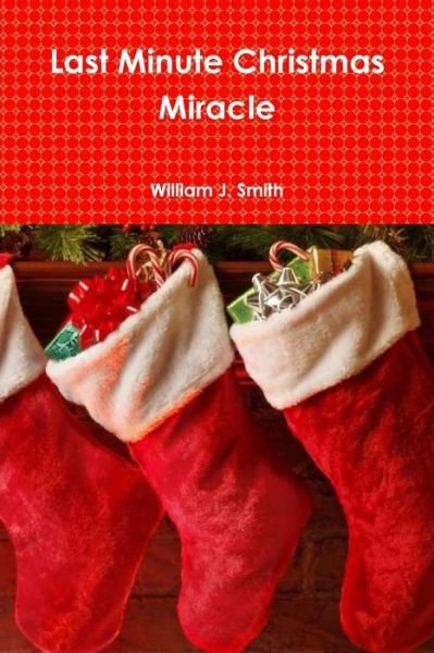 Cover for William J Smith · The Last Minute Christmas Miracle (Pocketbok) (2017)