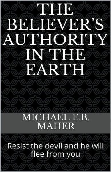 Cover for Michael E B Maher · The Believer's Authority in the Earth (Paperback Book) (2020)