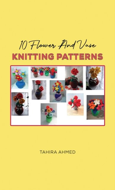 Cover for Tahira Ahmed · 10 Flower And Vase Knitting Patterns (Taschenbuch) (2023)