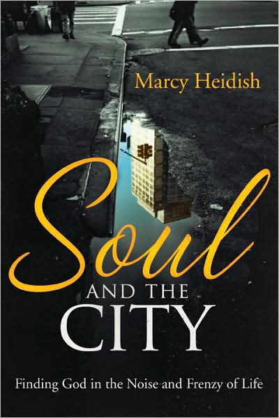 Cover for Marcy Heidish · Soul and the City: Finding God in the Noise and Frenzy of Life (Paperback Book) (2008)