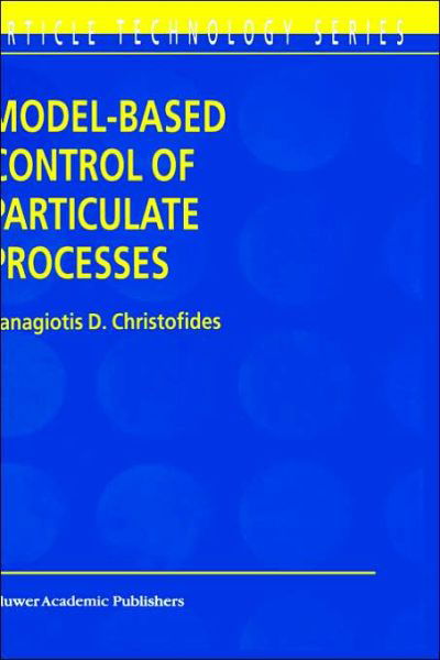 Cover for Panagiotis D. Christofides · Model-Based Control of Particulate Processes - Particle Technology Series (Hardcover Book) [2002 edition] (2002)