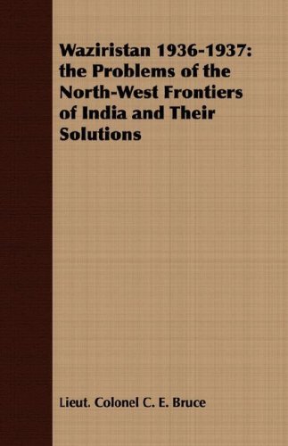Cover for Lieut. Colonel C. E. Bruce · Waziristan 1936-1937: the Problems of the North-west Frontiers of India and Their Solutions (Paperback Bog) (2007)