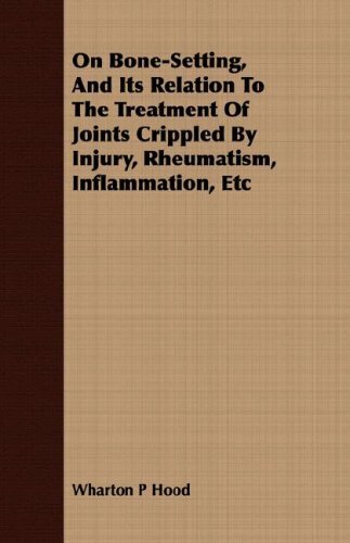 Cover for Wharton P Hood · On Bone-setting, and Its Relation to the Treatment of Joints Crippled by Injury, Rheumatism, Inflammation, Etc (Taschenbuch) (2008)