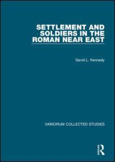 Cover for David Kennedy · Settlement and Soldiers in the Roman Near East - Variorum Collected Studies (Hardcover Book) (2013)