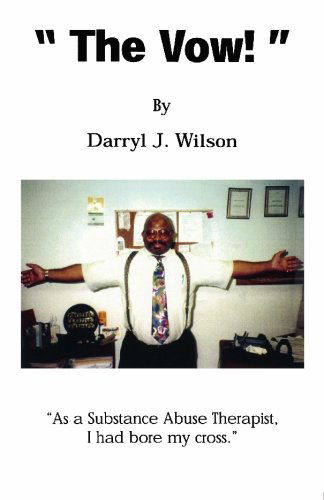 The Vow!: As a Substance Abuse Therapist, I Had Bore My Cross. - Darryl J. Wilson - Bøger - BookSurge Publishing - 9781419645365 - 2. august 2006