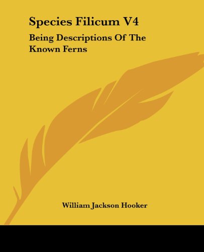 Species Filicum V4: Being Descriptions of the Known Ferns - William Jackson Hooker - Books - Kessinger Publishing, LLC - 9781432684365 - June 1, 2007