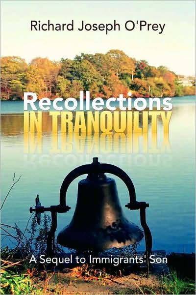 Recollections in Tranquility: a Sequel to Immigrants' Son - Richard Joseph O'prey - Books - Xlibris - 9781436305365 - March 11, 2008