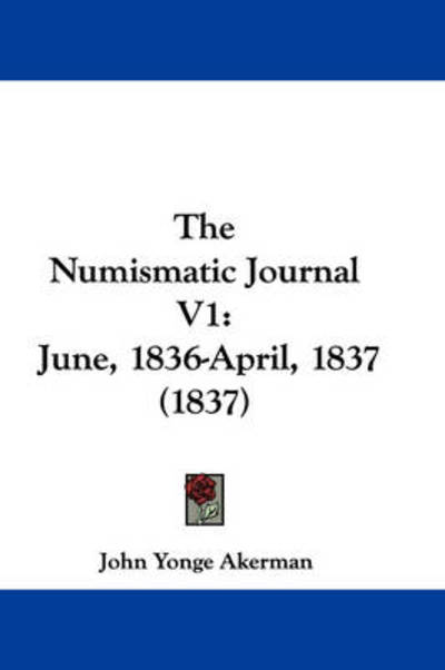 Cover for John Yonge Akerman · The Numismatic Journal V1: June, 1836-april, 1837 (1837) (Paperback Book) (2008)