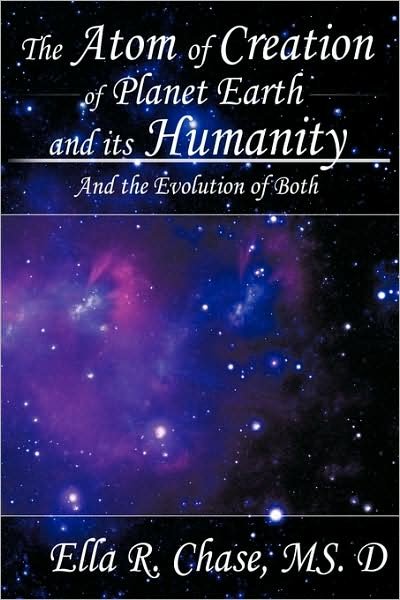The Atom of Creation of Planet Earth and Its Humanity: and the Evolution of Both - Ms D Ella R Chase - Bøger - Authorhouse - 9781438992365 - 4. september 2009