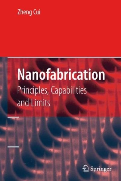 Cover for Zheng Cui · Nanofabrication: Principles, Capabilities and Limits (Taschenbuch) [1st ed. Softcover of orig. ed. 2008 edition] (2010)
