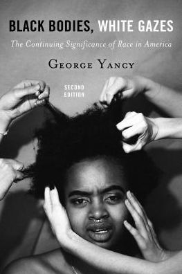 Black Bodies, White Gazes: The Continuing Significance of Race in America - George Yancy - Books - Bloomsbury Publishing Plc - 9781442258365 - November 2, 2016