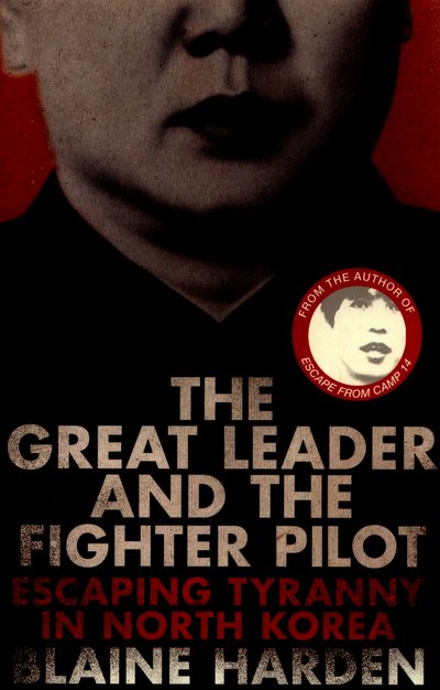 The Great Leader and the Fighter Pilot: Escaping Tyranny in North Korea - Blaine Harden - Boeken - Pan Macmillan - 9781447253365 - 7 april 2016