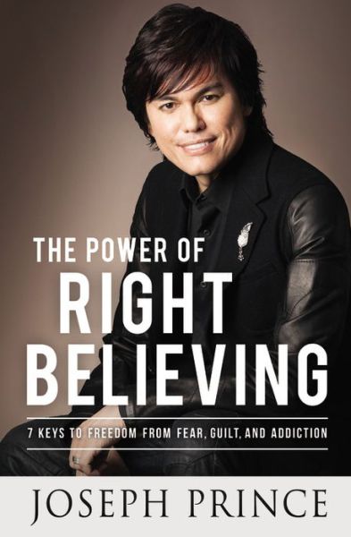 Cover for Joseph Prince · The Power of Right Believing: 7 Keys to Freedom from Fear, Guilt and Addiction (Paperback Book) (2013)