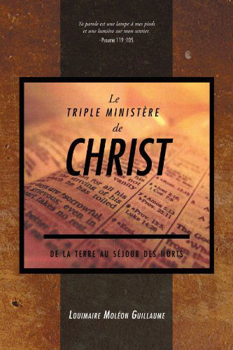 Cover for Louimaire Moléon Guillaume · Le Triple Ministère De Christ, De La Terre Au Séjour Des Morts (Paperback Book) [French edition] (2012)