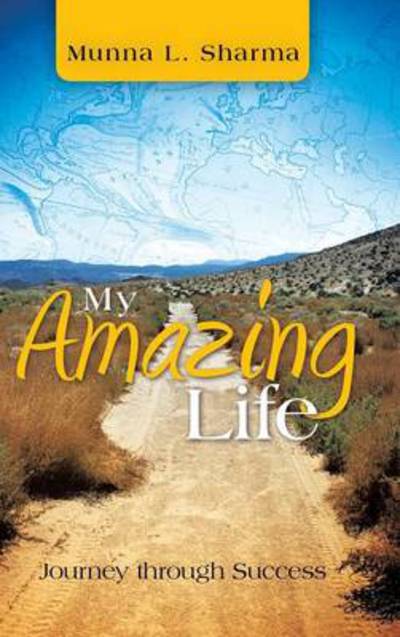 Cover for Munna L Sharma · My Amazing Life: Journey Through Success (Hardcover Book) (2013)