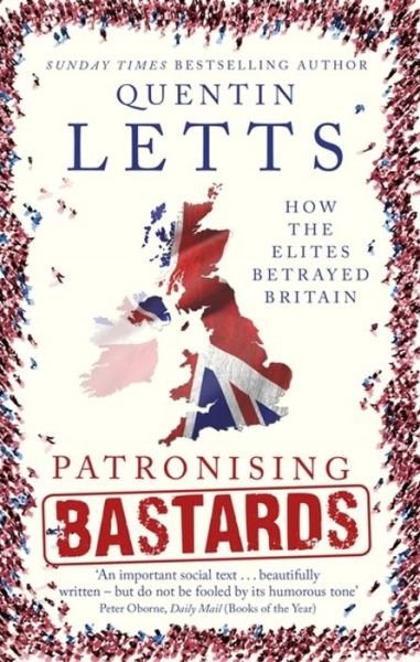 Cover for Quentin Letts · Patronising Bastards: How the Elites Betrayed Britain (Taschenbuch) (2018)