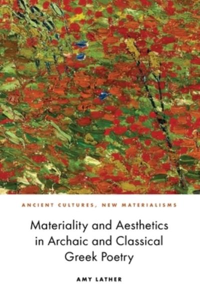 Cover for Amy Lather · Materiality and Aesthetics in Archaic and Classical Greek Poetry - Ancient Cultures, New Materialisms (Paperback Book) (2023)