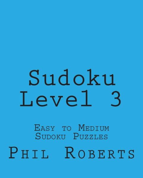 Sudoku Level 3: Easy to Medium Sudoku Puzzles - Phil Roberts - Bøger - Createspace - 9781477458365 - 12. maj 2012