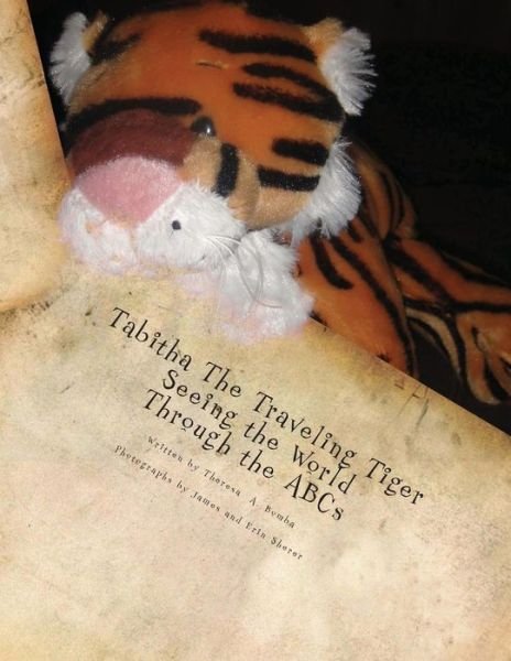 Tabitha the Traveling Tiger Seeing the World Through the Abcs - Theresa a Bomba - Livros - Createspace - 9781478196365 - 12 de agosto de 2012