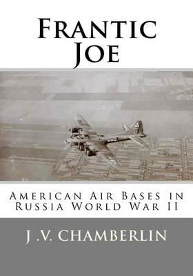 Cover for J V Chamberlin · Frantic Joe: American Air Bases in Russia World War II (Paperback Book) (2012)