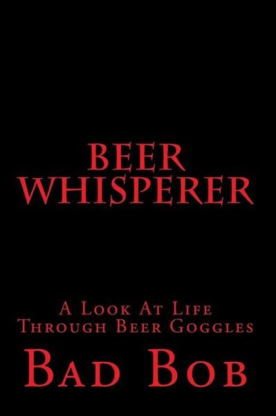 Cover for Bad Bob · Beer Whisperer - Retuned: (A Look at Life Through Beer Goggles) (Pocketbok) (2012)
