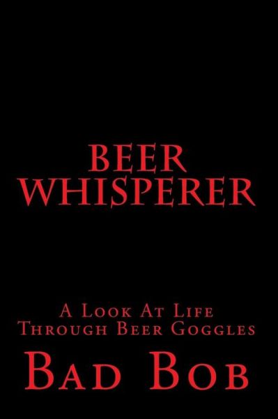 Cover for Bad Bob · Beer Whisperer - Retuned: (A Look at Life Through Beer Goggles) (Taschenbuch) (2012)