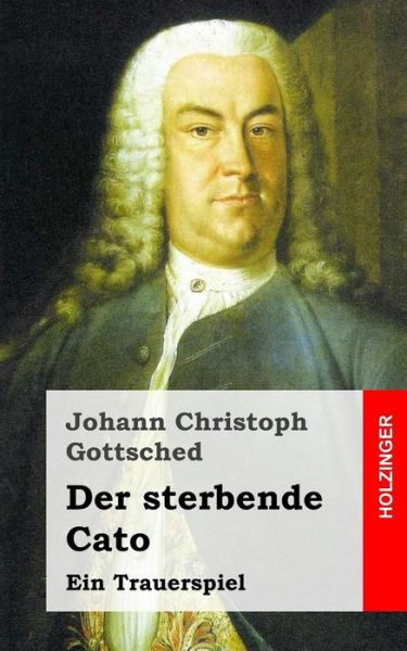 Cover for Johann Christoph Gottsched · Der Sterbende Cato: Ein Trauerspiel (Taschenbuch) [German edition] (2013)