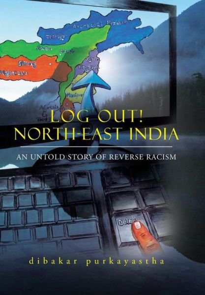 Cover for Dibakar Purkayastha · Log Out! North-east India: an Untold Story of Reverse Racism (Hardcover Book) (2015)
