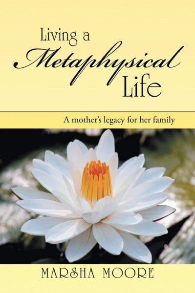 Cover for Marsha Moore · Living a Metaphysical Life: a Mother's Legacy for Her Family (Taschenbuch) (2013)