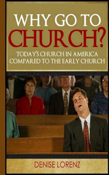 Why Go to Church? - Denise Lorenz - Książki - Createspace - 9781490369365 - 7 czerwca 2013