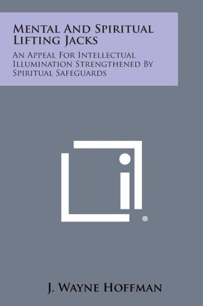 Cover for J Wayne Hoffman · Mental and Spiritual Lifting Jacks: an Appeal for Intellectual Illumination Strengthened by Spiritual Safeguards (Paperback Book) (2013)