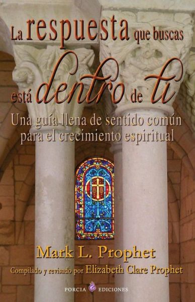 La Respuesta Que Buscas Esta Dentro De Ti: Una Guia Llena De Sentido Comun Para El Crecimiento Espiritual - Mark L Prophet - Books - Createspace - 9781494754365 - December 19, 2013