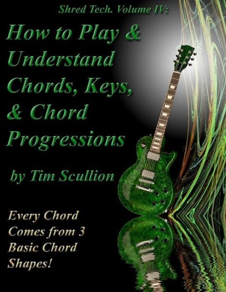 Cover for Tim Scullion · Shred Tech. Volume Iv: How to Play &amp; Understand Chords, Keys, and Chord Progressions: Every Chord Comes from 3 Basic Chord Shapes! (Paperback Bog) (2014)