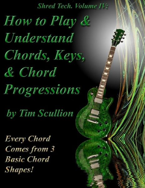 Cover for Tim Scullion · Shred Tech. Volume Iv: How to Play &amp; Understand Chords, Keys, and Chord Progressions: Every Chord Comes from 3 Basic Chord Shapes! (Paperback Book) (2014)