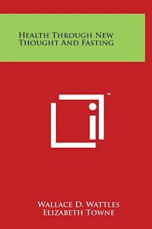 Cover for Wallace D Wattles · Health Through New Thought and Fasting (Hardcover Book) (2014)