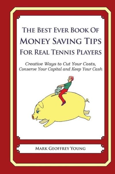 Cover for Mark Geoffrey Young · The Best Ever Book of Money Saving Tips for Real Tennis Players: Creative Ways to Cut Your Costs, Conserve Your Capital and Keep Your Cash (Pocketbok) (2014)